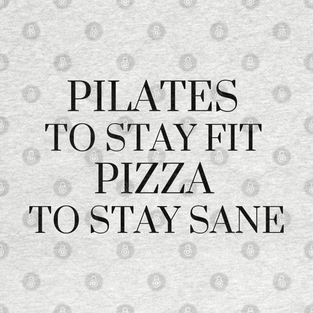 Pilates to stay fit pizza to stay sane. by create